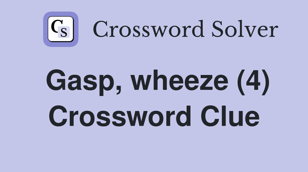 Gasp, wheeze (4) Crossword Clue Answers Crossword Solver